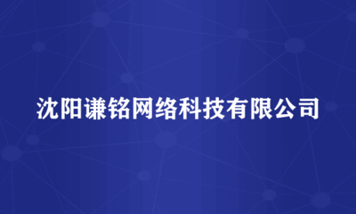 沈陽謙銘網(wǎng)絡(luò)科技 專注于計算機軟硬件及網(wǎng)絡(luò)技術(shù)開發(fā)的先行者